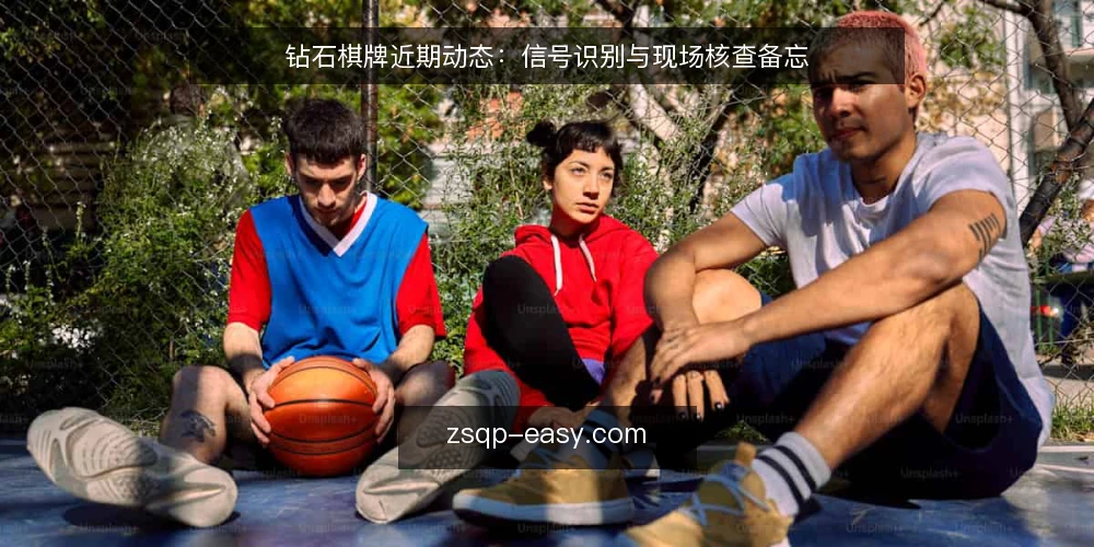 钻石棋牌近期动态:信号识别与现场核查备忘 — 近期值得关注的信号 配图